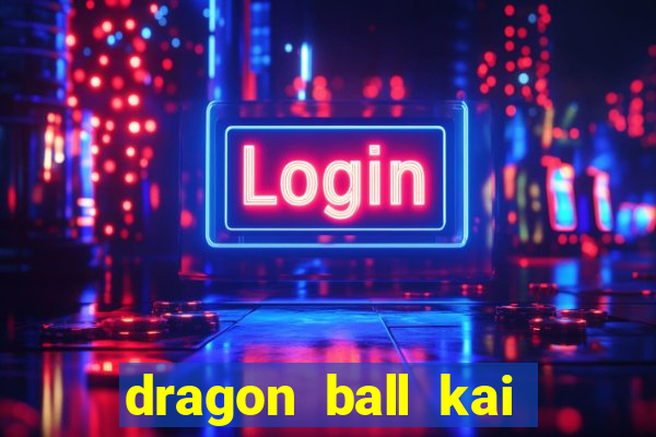 dragon ball kai legendado download